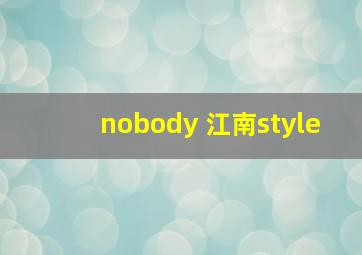 nobody 江南style